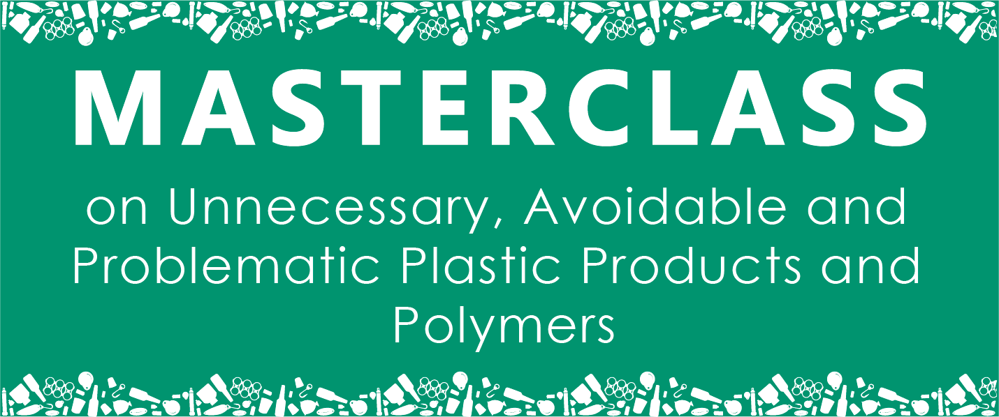Masterclass on Unnecessary, Avoidable and Problematic Plastic Products and Polymers  